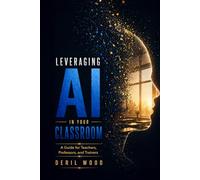 Leveraging AI in Your Classroom: A Guide for Teachers, Professors, and Corporate Trainers