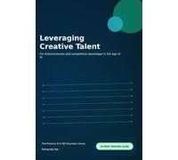 Leveraging Creative Talent for Distinctiveness and Competitive Advantage in the Age of AI: A practical guide to building creative capability, ... (The Practical AI & SEO Business Library)