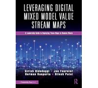 Leveraging Digital Mixed Model Value Stream Maps: A Leadership Guide to Deploying These Maps to Remove Waste