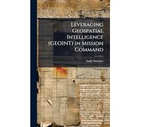Leveraging Geospatial Intelligence (GEOINT) in Mission Command