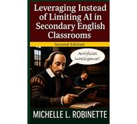 Leveraging Instead of Limiting AI in Secondary English Classrooms: Second Edition