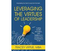 Leveraging the Virtues of Leadership: Fueling Growth, Innovation, and Resilience to Achieve Your Organization's Goals
