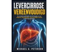 LEVERCIRROSE VEREENVOUDIGD: De complete patiëntgids voor het begrijpen van uw diagnose, behandelopties, levervriendelijke voeding en elke dag goed leven