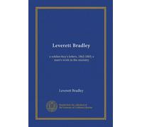 Leverett Bradley: a soldier-boy's letters, 1862-1865; a man's work in the ministry