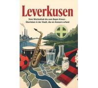 Leverkusen: Vom Werksklub bis zum Bayer-Kreuz - Überleben in der Stadt, die ein Konzern erfand. Das perfekte Geschenk für Einheimische & Zugezogene