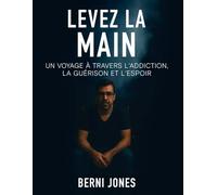 Levez la main: un voyage à travers l’addiction, la guérison et l’espoir