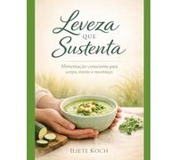 LEVEZA QUE SUSTENTA: ALIMENTAÇÃO CONSCIENTE PARA CORPO, MENTE E RECOMEÇO