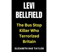 Levi Bellfield: The Bus Stop Killer Who Terrorized Britain (Britain’s Infamous Crimes)