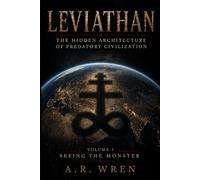 LEVIATHAN: The Hidden Architecture of Predatory Civilization: Volume 1: Seeing the Monster