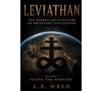 LEVIATHAN: The Hidden Architecture of Predatory Civilization: Volume 1: Seeing the Monster