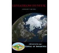 Leviathans to Nuuk: Novel 4 in the Capital of Antarctica series: Part One of Two (Capital of Antarctica - paperbacks)