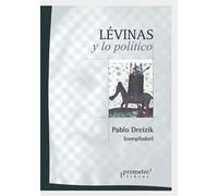 Levinas y lo político: Un abordaje al corazón de su obra: 4 (POLITICA, FILOSOFIA E HISTORIA; MARCOS TEORICOS SOCIALES Y LINEAS DE PENSAMIENTO)