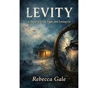 LEVITY: A Novel of Grief, Light, and Letting Go
