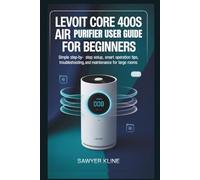 Levoit Core 400S Air Purifier User Guide for Beginners: Simple Step-by-Step Setup, Smart Operation Tips, Troubleshooting, and Maintenance for Large Rooms (Smart Home Essentials)