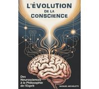 L'ÉVOLUTION DE LA CONSCIENCE: Des Neurosciences à la Philosophie de l'Esprit
