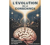 L'ÉVOLUTION DE LA CONSCIENCE: Des Neurosciences à la Philosophie de l'Esprit