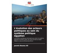 L'évolution des acteurs politiques au sein du système politique égyptien: Les acteurs politiques internationaux dans le système égyptien de 1952 à ... Gamal Abdel Nasser à celle de Mohamed Morsi