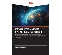 L'ÉVOLUTIONNISME UNIVERSEL. Volume 1: Histoire de la nature et évolution de la vision scientifique du monde vers une théorie générale de l'évolution