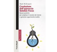 L'evoluzione dell'approccio Solution Focus. Nuove pratiche per ampliare il mondo del cliente e generare opportunità inedite (Psicoterapie)