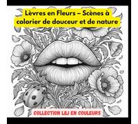 Lèvres en Fleurs: - Scènes à colorier de douceur et de nature