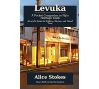 Levuka A Pocket Companion to Fiji's Heritage Town: A Local's Guide to Walking, Stories, and Island Time
