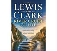 Lewis and Clark River Cruise Guide: A Pacific Northwest Travel Companion to the Columbia and Snake Rivers, Frontier History & Scenic Landscapes