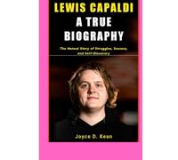 LEWIS CAPALDI: A TRUE BIOGRAPHY: The Honest Story of Struggles, Success, and Self-Discovery