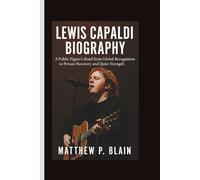 LEWIS CAPALDI BIOGRAPHY: A Public Figure’s Road from Global Recognition to Private Recovery and Quiet Strength