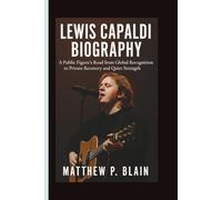 LEWIS CAPALDI BIOGRAPHY: A Public Figure’s Road from Global Recognition to Private Recovery and Quiet Strength