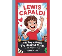 LEWIS CAPALDI: The Boy with the Big Heart & Voice - A Kids Biography Book