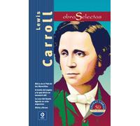 Lewis Carroll: Alicia en el Pais de las Maravillas/A Traves del Espejo y Lo Que Alicia Se Encontro Alli/La Caza del Snark. Agonia en Ocho Espasmos/Silvia y Bruno: 017 (Obras selectas)