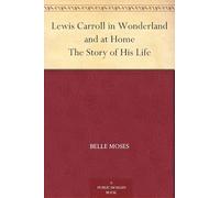 Lewis Carroll in Wonderland and at Home: The Story of His Life
