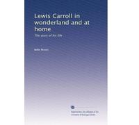 Lewis Carroll in wonderland and at home: The story of his life