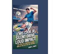 Lewis Cook Jr.: Silent Drive, Loud Impact: The Story of a Midfield Leader Who Let His Feet Do the Talking