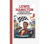 Lewis Hamilton: From Go-Karts to Grand Prix Glory (A Biography Book for Kids)