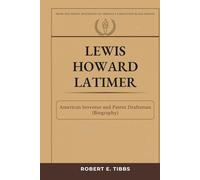 Lewis Howard Latimer: American Inventor and Patent Draftsman (Biography) (Biography of America's Forgotten Black Heroes)