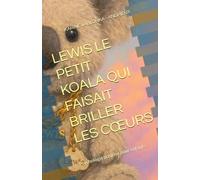 LEWIS LE PETIT KOALA QUI FAISAIT BRILLER LES CŒURS: Psychologie positive pour enfants