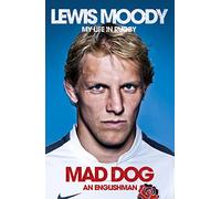 Lewis Moody: Mad Dog - An Englishman: The extraordinary life and story of an England rugby legend