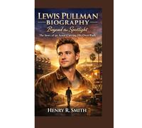 LEWIS PULLMAN BIOGRAPHY: Beyond the Spotlight The Story of an Actor Carving His Own Path
