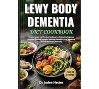 LEWY BODY DEMENTIA DIET COOKBOOK: Healing Meals And Practical Guidance For Enhancing Cognitive Function, Boosting Strength, Reducing Discomfort, And Nurturing Overall Well-Being Naturally