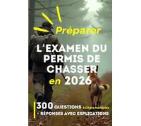 L'examen du permis de chasser : 300 questions et réponses avec explications pour préparer l'examen du permis de chasser