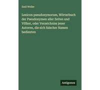 Lexicon pseudonymorum, Wörterbuch der Pseudonymen aller Zeiten und Völker, oder Verzeichniss jener Autoren, die sich falscher Namen bedienten