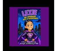 Lexie, The Superhero with a Superpower: A story about Dyslexia, strength, and Believing in You