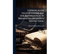 Lexikon aller Gelehrten, die seit der Reformation in Bremen gelebt haben. Erster Theil.