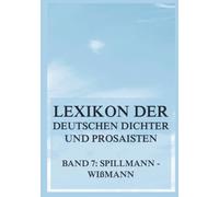 Lexikon der deutschen Dichter und Prosaisten vom Beginn des 19. Jahrhunderts bis zur Gegenwart: Siebter Band. Spillmann bis Wißmann.