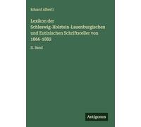 Lexikon der Schleswig-Holstein-Lauenburgischen und Eutinischen Schriftsteller von 1866-1882: II. Band