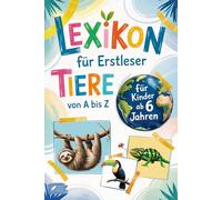 Lexikon für Erstleser: Mein erstes Tierlexikon zum Staunen und Lernen - mit 53 beliebten Tieren von A bis Z - zum Selberlesen für Kinder ab 6 Jahren