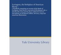 Lexington, the birthplace of American liberty :: a handbook containing an account of the Battle of Lexington, Paul Revere's narrative of his famous ... directory, map and numerous illustrations