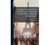 Lexique ComparÃ(c) De La Langue De Molière Et Des Écrivains Du Xviie Siècle