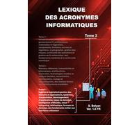 Lexique des Acronymes informatiques (Tome 3): Consacré à l’ingénierie logicielle et gestion des données, il constitue une référence complète des ... aux étudiants, professionnels et passionnés